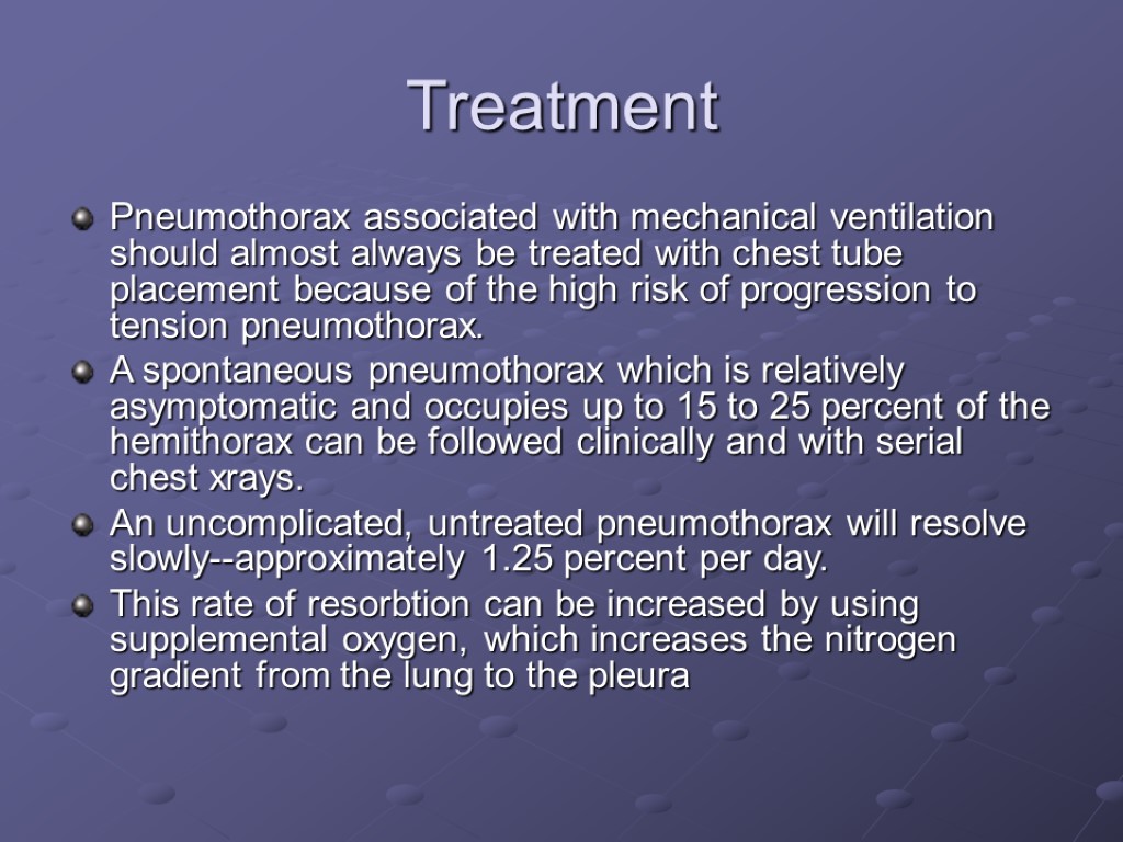 Treatment Pneumothorax associated with mechanical ventilation should almost always be treated with chest tube